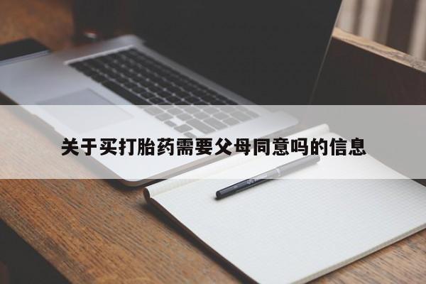 堕胎药关于买打胎药需要父母同意吗的信息