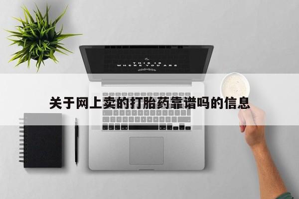堕胎药关于网上卖的打胎药靠谱吗的信息