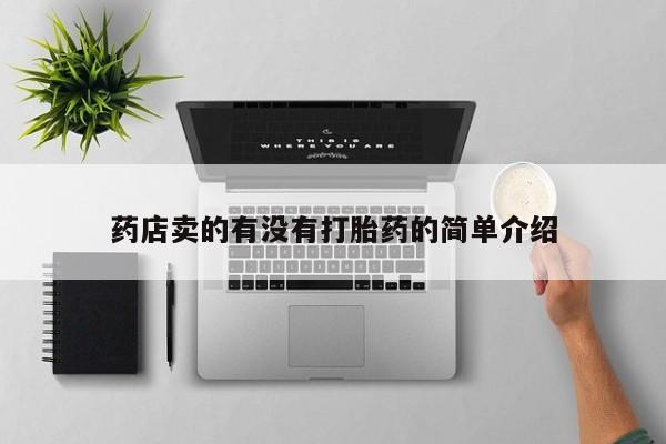 堕胎药药店卖的有没有打胎药的简单介绍