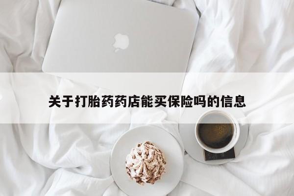 堕胎药关于打胎药药店能买保险吗的信息