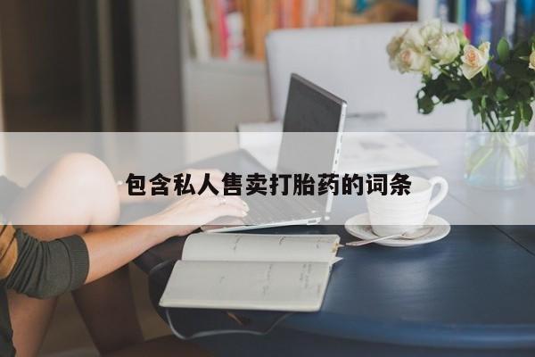 堕胎药包含私人售卖打胎药的词条